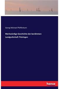 Merkwürdige Geschichte der berühmten Landgrafschaft Thüringen
