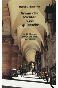 Wenn der Richter leise quietscht: In 66 Glossen durch die Welt der Justiz