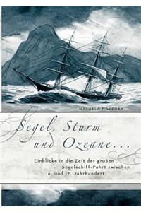 Segel, Sturm und Ozeane ...: Einblicke in die Zeit der großen Segelschiff-Fahrt zwischen 16. und 19. Jahrhundert