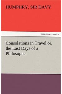 Consolations in Travel Or, the Last Days of a Philosopher