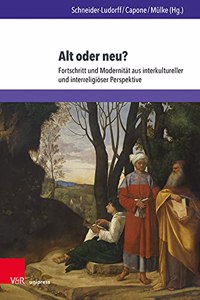 Alt Oder Neu?: Fortschritt Und Modernitat Aus Interkultureller Und Interreligioser Perspektive