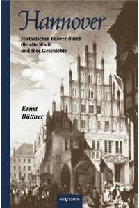 Hannover - Die Hauptstadt Niedersachsens. Historischer Führer durch die alte Stadt und ihre Geschichte