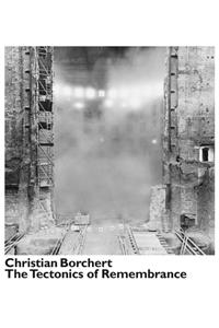 Christian Borchert. The Tectonics of Remembrance