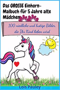 Das GROSSE Einhorn-Malbuch für 5 Jahre alte Mädchen