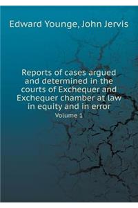 Reports of Cases Argued and Determined in the Courts of Exchequer and Exchequer Chamber at Law in Equity and in Error Volume 1