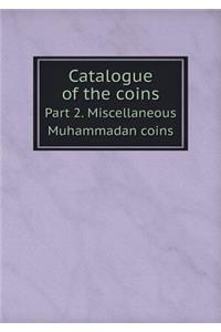 Catalogue of the Coins Part 2. Miscellaneous Muhammadan Coins