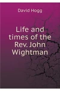 Life and times of the Rev. John Wightman