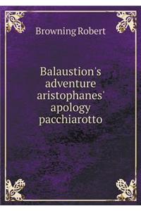 Balaustion's adventure aristophanes' apology pacchiarotto