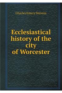 Ecclesiastical history of the city of Worcester