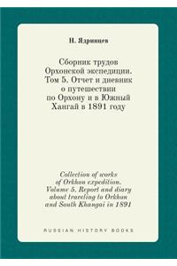 Collection of Works of Orkhon Expedition. Volume 5. Report and Diary about Traveling to Orkhon and South Khangai in 1891