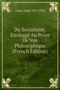 Du Socialisme, Envisage Au Point De Vue Philosophique (French Edition)