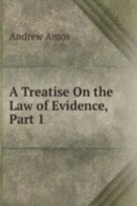 Treatise On the Law of Evidence, Part 1