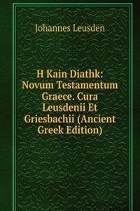 H Kain Diathk: Novum Testamentum Graece. Cura Leusdenii Et Griesbachii (Ancient Greek Edition)