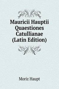 Mauricii Hauptii Quaestiones Catullianae (Latin Edition)