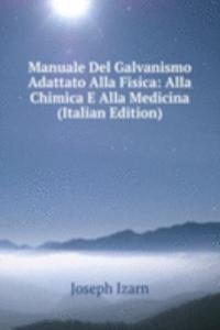 Manuale Del Galvanismo Adattato Alla Fisica: Alla Chimica E Alla Medicina (Italian Edition)