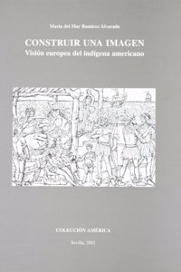 Construir una imagen: VisioÌ�n europea del indiÌ�gena americano (ColeccioÌ�n AmeÌ�rica) (Spanish Edition)