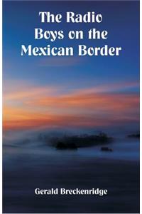 Radio Boys on the Mexican Border