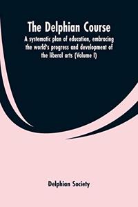 Delphian course; a systematic plan of education, embracing the world's progress and development of the liberal arts (Volume I)