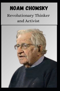 NOAM CHOMSKY Revolutionary Thinker and Activist