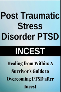 Healing from Within: A Survivor's Guide to Overcoming PTSD After Incest Trauma Recovery, Emotional Healing, Self-Help, Mental Health Transformation