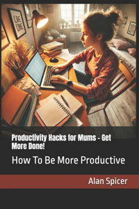 Productivity Hacks for Mums - Get More Done!