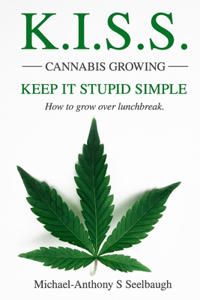 K.I.S.S. Cannabis Growing. Keep It Stupid Simple