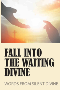 Fall Into The Waiting Divine