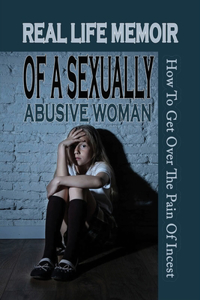 Real Life Memoir Of A Sexually Abusive Woman