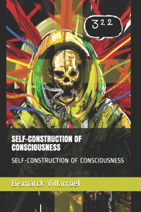 Self-Construction of Consciousness
