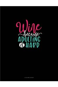 Wine Because Adulting Is Hard