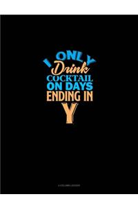 I Only Drink Cocktail On Days Ending In Y