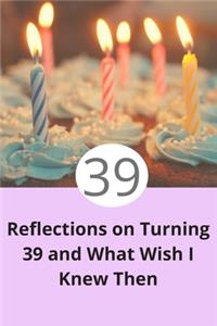 Reflections on Turning 39 and What Wish I Knew Then