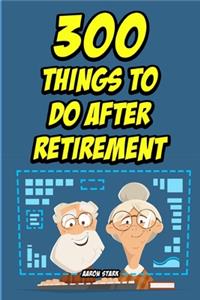 300 Things to do After Retirement