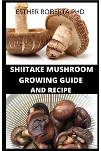 Shiitake Mushroom Growing Guide and Recipe