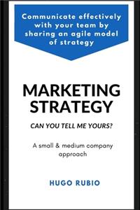 Marketing Strategy. Can you tell me yours?: Communicate effectively with your team by sharing an agile model of strategy