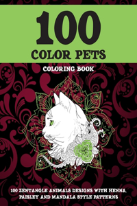 100 Color Pets - Coloring Book - 100 Zentangle Animals Designs with Henna, Paisley and Mandala Style Patterns