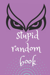 Stupid Random Book: A Wisdom Book to Shed the Light on Life, Love, and Nearly Nothing At All
