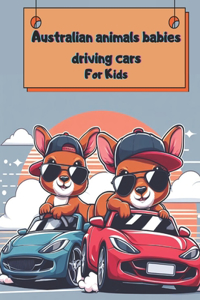 Australian animals babies driving cars for kids: Discover the Exciting World of Australian Animals: A Fun Coloring Book for Kids Ages 2-10 with 45 Unique Illustrations, Sports Cars, and Fascinating