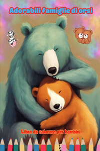 Adorabili famiglie di orsi - Libro da colorare per bambini - Scene creative di affettuose famiglie di orsi