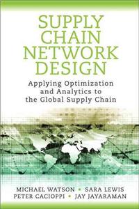 Supply Chain Network Design: Applying Optimization and Analytics to the Global Supply Chain