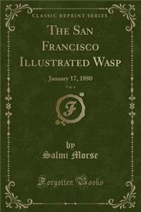 The San Francisco Illustrated Wasp, Vol. 4: January 17, 1880 (Classic Reprint)