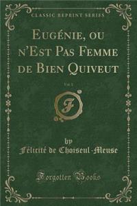 Eugénie, Ou n'Est Pas Femme de Bien Quiveut, Vol. 1 (Classic Reprint)