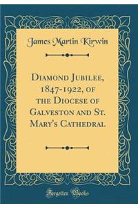 Diamond Jubilee, 1847-1922, of the Diocese of Galveston and St. Mary's Cathedral (Classic Reprint)