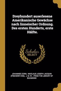 Dreyhundert auserlesene Amerikanische Gewächse nach linneischer Ordnung. Des ersten Hunderts, erste Hälfte.