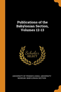 Publications of the Babylonian Section, Volumes 12-13