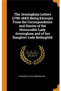 The Jerningham Letters (1780-1843) Being Excerpts From the Correspondence and Diaries of the Honourable Lady Jerningham and of her Daughter Lady Bedingfeld