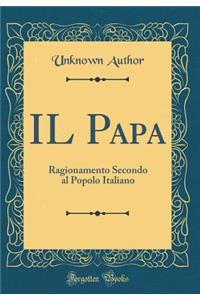 Il Papa: Ragionamento Secondo Al Popolo Italiano (Classic Reprint)