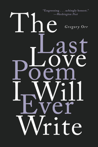 The Last Love Poem I Will Ever Write: Poems