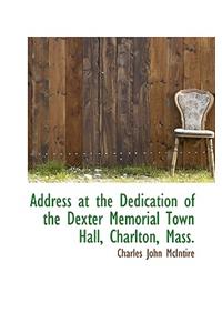 Address at the Dedication of the Dexter Memorial Town Hall, Charlton, Mass.
