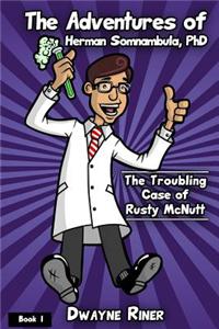 The Adventures of Herman Somnambula, PhD: The Troubling Case of Rusty McNutt